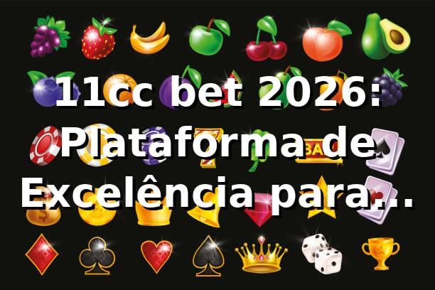 11cc bet 2026: Plataforma de Excelência para Apostadores 🎯